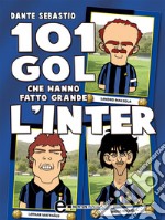 101 gol che hanno fatto grande l'Inter. E-book. Formato Mobipocket