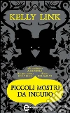 Piccoli mostri da incubo. E-book. Formato Mobipocket ebook di Kelly Link