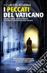 I peccati del Vaticano. Superbia, avarizia, lussuria, pedofilia: gli scandali e i segreti della Chiesa cattolica. E-book. Formato Mobipocket ebook