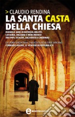 La santa casta della Chiesa. Duemila anni di intrighi, delitti, lussuria, inganni e mercimonio tra papi, cardinali, vescovi, sacerdoti e cardinali. E-book. Formato Mobipocket ebook