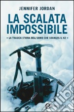 La scalata impossibile. La tragica storia dell'uomo che sognava il K2. E-book. Formato Mobipocket ebook