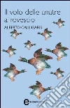 Il volo delle anatre a rovescio. E-book. Formato EPUB ebook di Alberto Calligaris