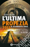 L'ultima profezia. 2012, il testamento Maya. E-book. Formato Mobipocket ebook di Steve Alten