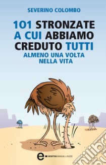 101 stronzate a cui abbiamo creduto tutti almeno una volta nella vita. E-book. Formato Mobipocket ebook di Severino Colombo