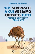 101 stronzate a cui abbiamo creduto tutti almeno una volta nella vita. E-book. Formato EPUB ebook