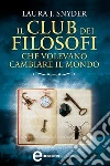Il club dei filosofi che volevano cambiare il mondo. E-book. Formato EPUB ebook di Laura J. Snyder