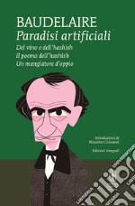 Paradisi artificiali: Del vino e dell'hashish-Il poema dell'hashish-Un mangiatore d'oppio. Ediz. integrali. E-book. Formato EPUB ebook