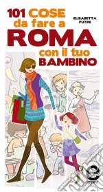 101 cose da fare a Roma con il tuo bambino. E-book. Formato Mobipocket