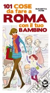 101 cose da fare a Roma con il tuo bambino. E-book. Formato Mobipocket ebook