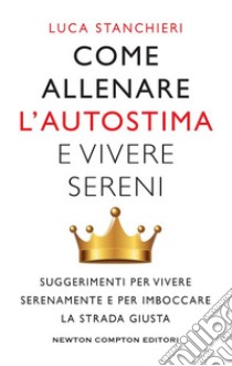 Come allenare l'autostima e vivere sereni. E-book. Formato Mobipocket ebook di Luca Stanchieri