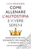 Come allenare l'autostima e vivere sereni. E-book. Formato Mobipocket ebook