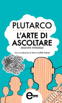 L'arte di ascoltare. E-book. Formato Mobipocket ebook di Plutarco