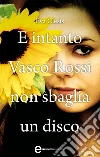 E intanto Vasco Rossi non sbaglia un disco. E-book. Formato EPUB ebook di Eva Clesis