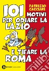 101 motivi per odiare la Lazio e tifare la Roma. E-book. Formato EPUB ebook di Patrizio Cacciari