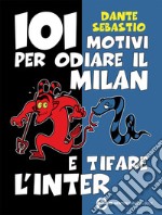 101 motivi per odiare il Milan e tifare l'Inter. E-book. Formato EPUB ebook