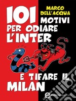 101 motivi per odiare l'Inter e tifare il Milan. E-book. Formato EPUB