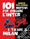 101 motivi per odiare l'Inter e tifare il Milan. E-book. Formato EPUB ebook di Marco Dell&apos Acqua