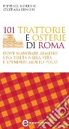 101 trattorie e osterie di Roma dove mangiare almeno una volta nella vita e spendere molto poco. E-book. Formato Mobipocket ebook