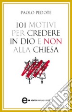 101 motivi per credere in Dio e non alla Chiesa. E-book. Formato Mobipocket ebook