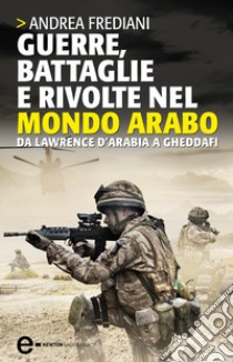 Guerre, battaglie e rivolte nel mondo arabo. E-book. Formato EPUB ebook di Andrea Frediani