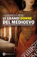 Le grandi donne del Medioevo. Le personalità femminili più influenti dell'età di mezzo. E-book. Formato EPUB ebook