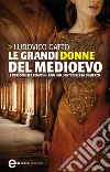 Le grandi donne del Medioevo. Le personalità femminili più influenti dell'età di mezzo. E-book. Formato EPUB ebook di Ludovico Gatto