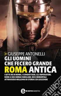 Gli uomini che fecero grande Roma antica. E-book. Formato EPUB ebook di Giuseppe Antonelli