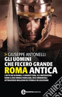 Gli uomini che fecero grande Roma antica. E-book. Formato Mobipocket ebook di Giuseppe Antonelli