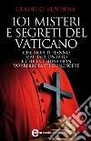 101 misteri e segreti del Vaticano che non ti hanno mai raccontato e che la Chiesa non vorrebbe farti conoscere. E-book. Formato EPUB ebook di Claudio Rendina