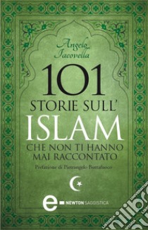 101 storie sull'Islam che non ti hanno mai raccontato. E-book. Formato Mobipocket ebook di Angelo Iacovella