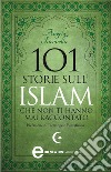 101 storie sull&apos;Islam che non ti hanno mai raccontato. E-book. Formato Mobipocket ebook