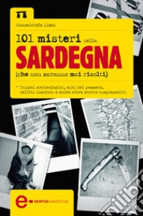 101 misteri della Sardegna che non saranno mai risolti. E-book. Formato Mobipocket ebook di Gianmichele Lisai