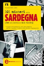 101 misteri della Sardegna che non saranno mai risolti. E-book. Formato EPUB ebook