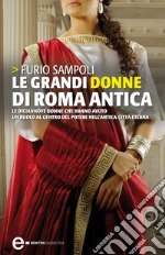Le grandi donne di Roma antica. Le diciannove donne che hanno avuto un ruolo al centro del potere nell'antica Città Eterna. E-book. Formato EPUB