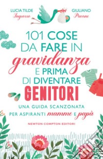 101 cose da fare in gravidanza e prima di diventare genitori. E-book. Formato EPUB ebook di Tilde Lucia Ingrosso