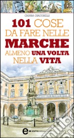 101 cose da fare nelle Marche almeno una volta nella vita. E-book. Formato Mobipocket ebook