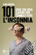 101 cose che devi sapere per combattere l&apos;insonnia. E-book. Formato Mobipocket ebook