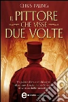 Il pittore che visse due volte. E-book. Formato Mobipocket ebook di Chris Paling