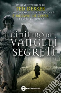 Il cimitero dei vangeli segreti. Due anime. Un solo nemico. Il giorno del giudizio arriverà per tutti. E-book. Formato Mobipocket ebook di Ted Dekker