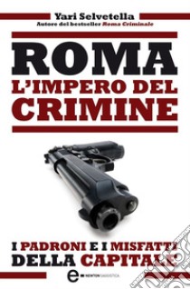 Roma. L'impero del crimine. E-book. Formato EPUB ebook di Yari Selvetella