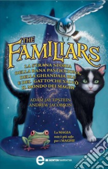 The familiars. Le magiche avventure del gatto, del gufo e del saggio ranocchio. E-book. Formato EPUB ebook di Jay Adam Epstein