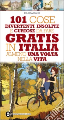 101 cose divertenti, insolite e curiose da fare gratis in Italia almeno una volta nella vita. E-book. Formato Mobipocket ebook di Isa Grassano