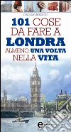 101 cose da fare a Londra almeno una volta nella vita. E-book. Formato EPUB ebook di Giacomo Besenghi
