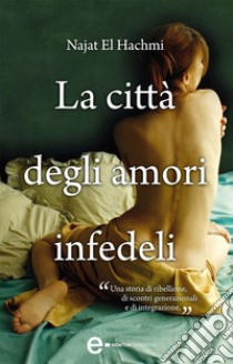 La città degli amori infedeli. E-book. Formato EPUB ebook di Najat El Hachmi