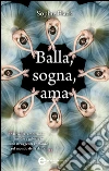 Balla, sogna, ama. E-book. Formato EPUB ebook di Sophie Flack