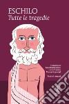 Tutte le tragedie: I persiani-I sette a Tebe-Le supplici-Prometeo incatenato-Agammenone-Le coefore-Le eumenidi. Ediz. integrali. E-book. Formato Mobipocket ebook