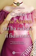 Come Jane Austen mi ha rubato il fidanzato. E-book. Formato Mobipocket ebook