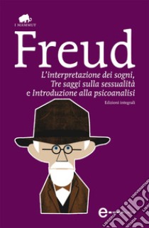 L'interpretazione dei sogni, Tre saggi sulla sessualità e Introduzione alla psicoanalisi. E-book. Formato EPUB ebook di Sigmund Freud