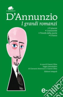 I grandi romanzi: Il piacere-L'innocente-Trionfo della morte-Il fuoco. Ediz. integrali. E-book. Formato Mobipocket ebook di Gabriele D'Annunzio