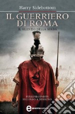 Il guerriero di Roma. Il silenzio della spada. E-book. Formato EPUB ebook